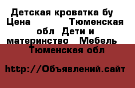 Детская кроватка бу › Цена ­ 1 000 - Тюменская обл. Дети и материнство » Мебель   . Тюменская обл.